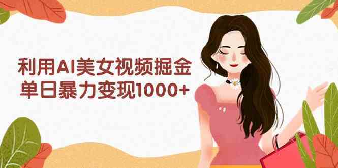 AI美女视频，每日轻松赚取1000+多平台高收益，小白也能快速上手